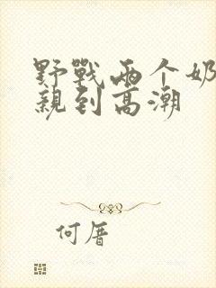 野战两个奶头被亲到高潮