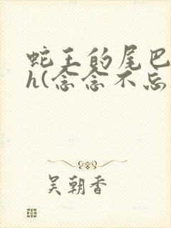 蛇王的尾巴高ah(念念不忘)小说封面