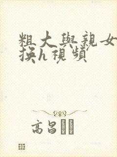 粗大与亲女伦交换h视频