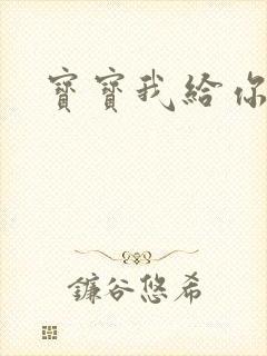 宝宝我给你扣吧