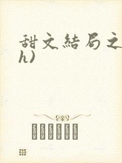 甜文结局之后(h)