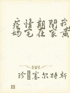 疫情期间我和我妈宅在家黄金屋