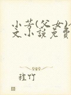 小芳(父女)全文小说免费阅读封面