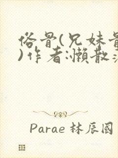俗骨(兄妹骨科)作者:懒散蒲公英