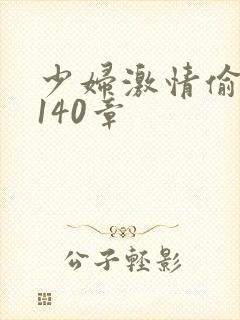 少妇激情偷公乱140章