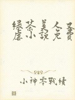 绿茶美人又在求虐小说免费阅读笔趣阁