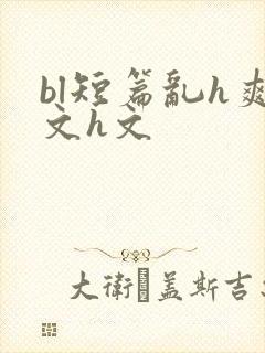 bl短篇乱h爽文h文