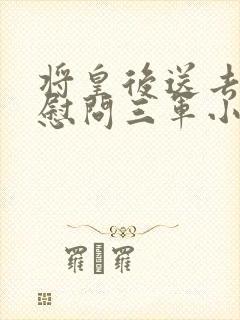 将皇后送去军营慰问三军小说