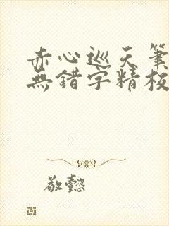 赤心巡天笔趣阁无错字精校版