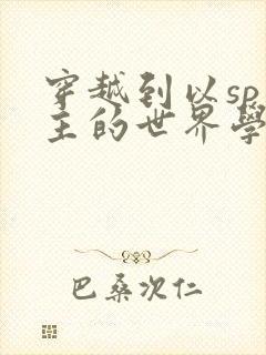 穿越到以sp为主的世界学校