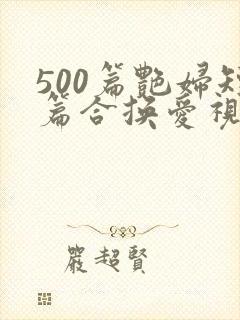 500篇艳妇短篇合换爱视频