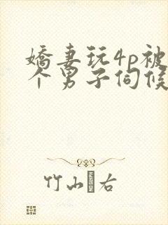 娇妻玩4p被3个男子伺候91封面