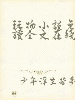 玩物小说免费阅读全文在线阅笔趣阁无弹窗