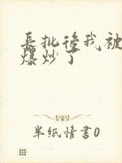 长批后我被宿敌爆炒了