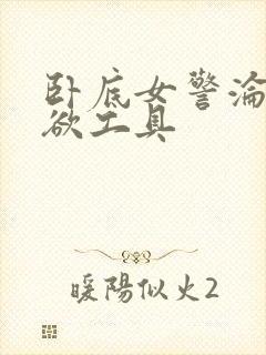 卧底女警沦为泄欲工具