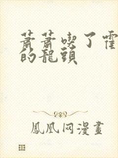 萧萧吃了霍雨浩的龙头