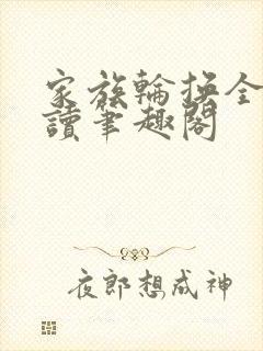 家族轮换全文阅读笔趣阁