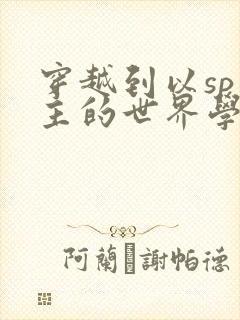 穿越到以sp为主的世界学校