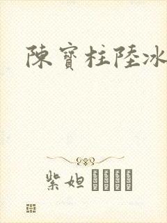 陈宝柱陆冰嫣