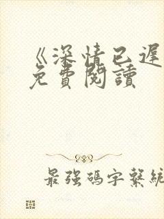 《深情已迟暮》免费阅读