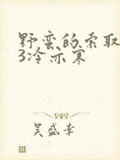 野蛮的索取1V3冷亦寒