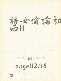 诱女偷伦初尝云雨H