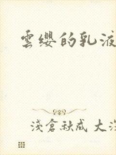 云缨的乳液狂飙