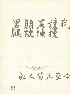 男朋友让我打开腿被他摸