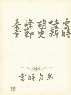 秦峰胡佳云最新章节更新时间