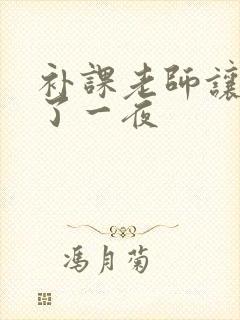补课老师让我爽了一夜