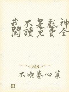 我不是戏神在线阅读免费全文