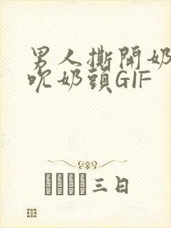 男人撕开奶罩揉吮奶头GIF封面