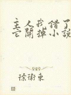 主人我错了请把它关掉小说