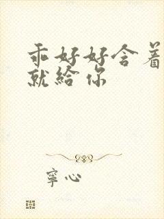 乖好好含着待会就给你