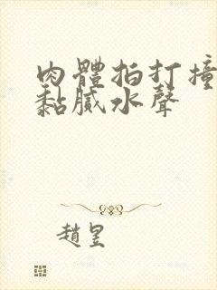 肉体拍打撞击出黏腻水声