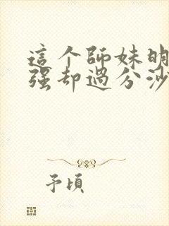 这个师妹明明超强却过分沙雕