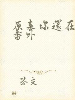 原来你还在这里番外