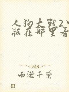 人狗大战2中文版在哪里看