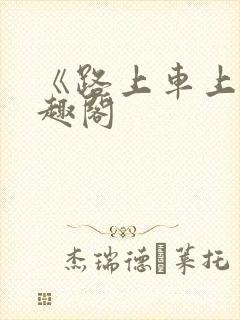 《路上车上》笔趣阁