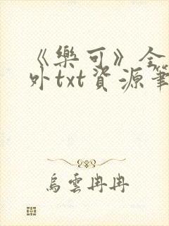 《乐可》全文番外txt资源笔趣阁