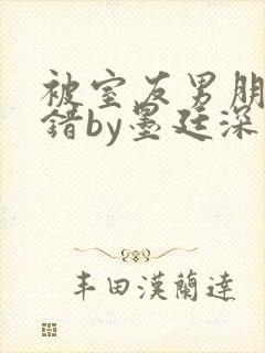 被室友男朋友认错by墨廷深 小说