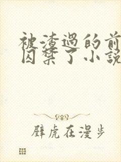 被渣过的前男友囚禁了小说免费读