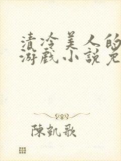 清冷美人的神奇游戏小说免费阅读