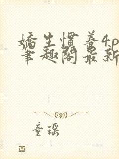 娇生惯养4ph笔趣阁最新章节