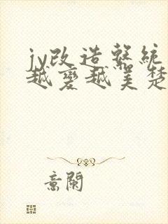 jy改造系统人越变越美楚倦安