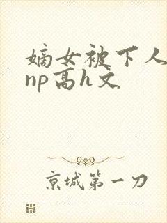 嫡女被下人凌虐np高h文