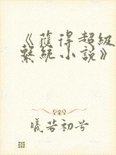 《获得超级胬肉系统小说》