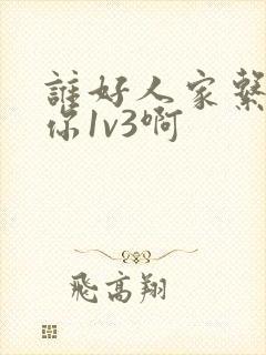 谁好人家系统让你1v3啊