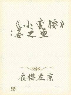 《小蛮腰》作者:姜之鱼