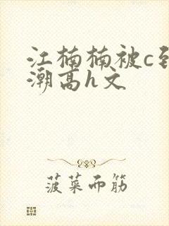 江楠楠被c到高潮高h文